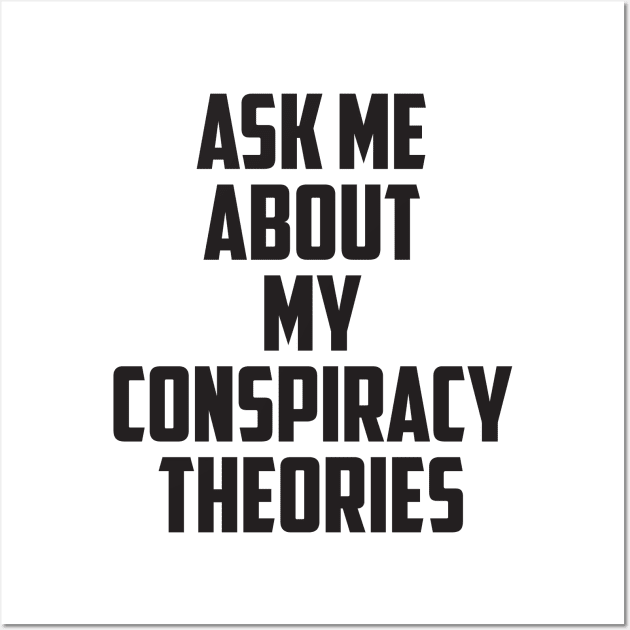 Ask Me About My Conspiracy Theories Wall Art by prometheus31